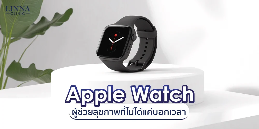 Apple Watch ผู้ช่วยสุขภาพที่ไม่ได้แค่บอกเวลา